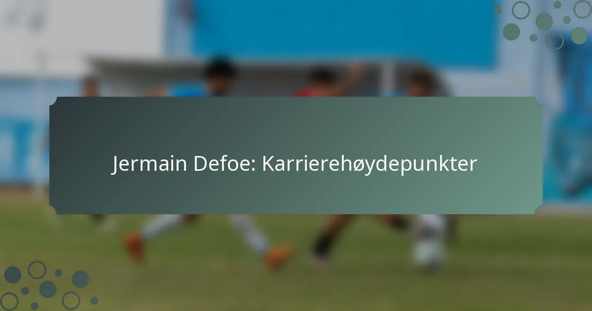 Jermain Defoe: Karrierehøydepunkter