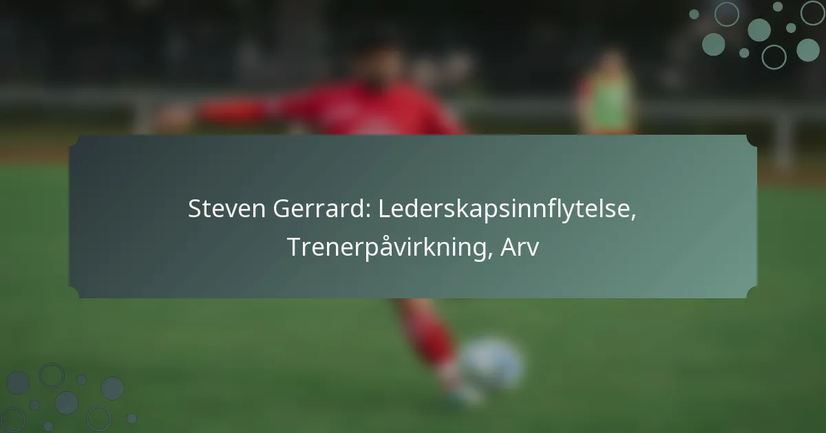 Steven Gerrard: Lederskapsinnflytelse, Trenerpåvirkning, Arv
