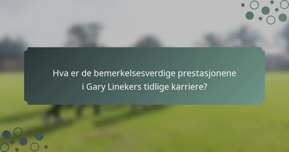 Hva er de bemerkelsesverdige prestasjonene i Gary Linekers tidlige karriere?