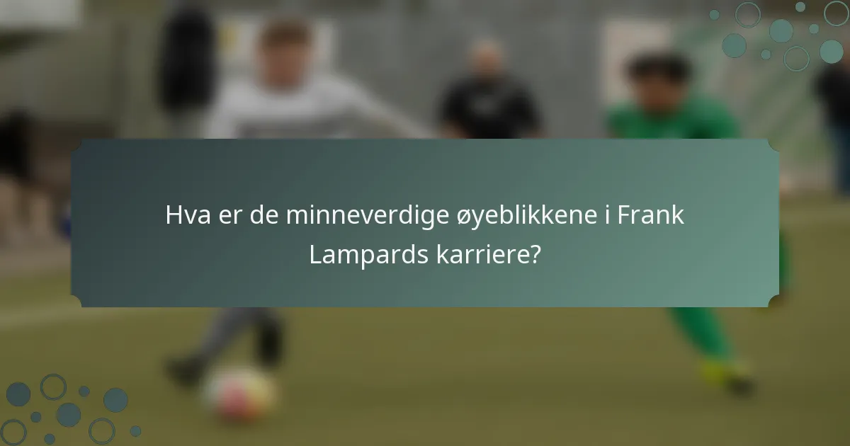 Hva er de minneverdige øyeblikkene i Frank Lampards karriere?