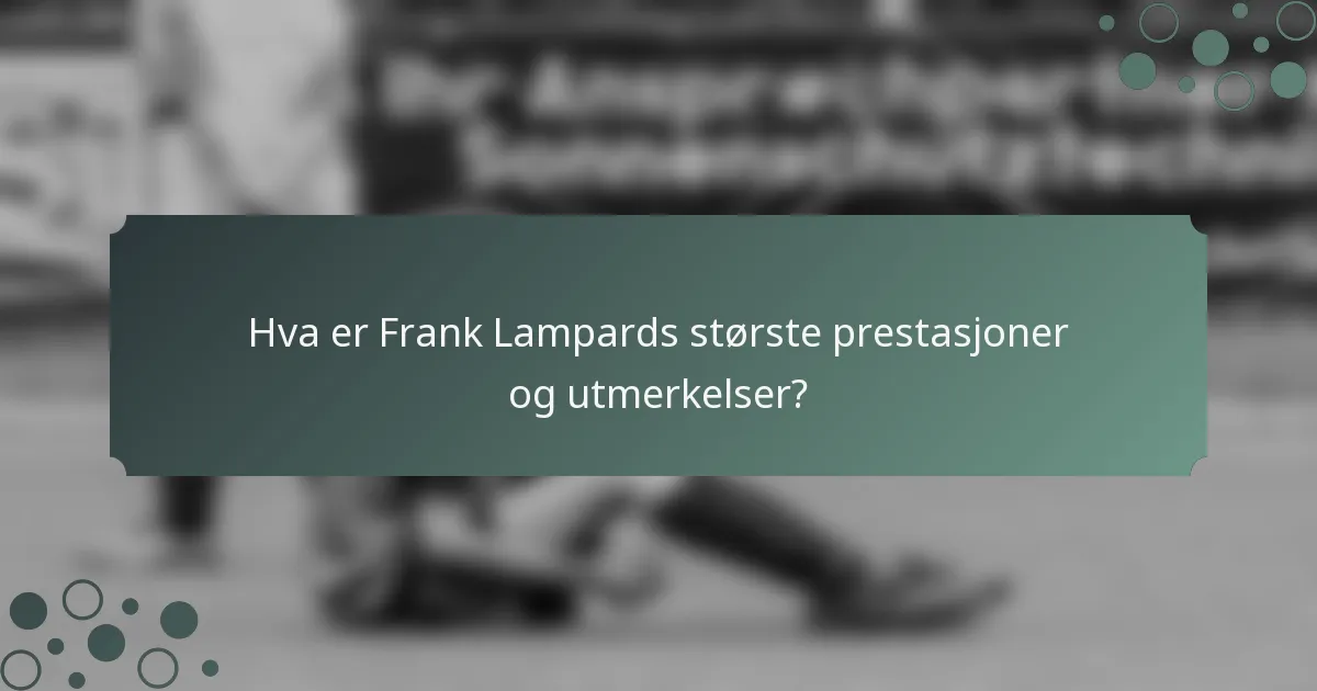 Hva er Frank Lampards største prestasjoner og utmerkelser?
