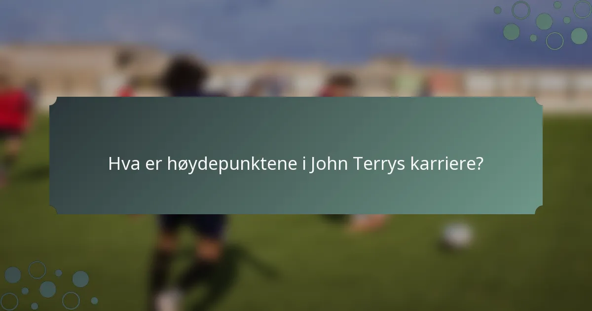 Hva er høydepunktene i John Terrys karriere?