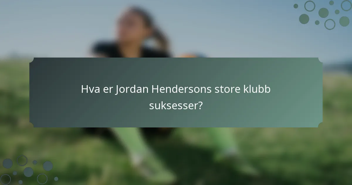 Hva er Jordan Hendersons store klubb suksesser?
