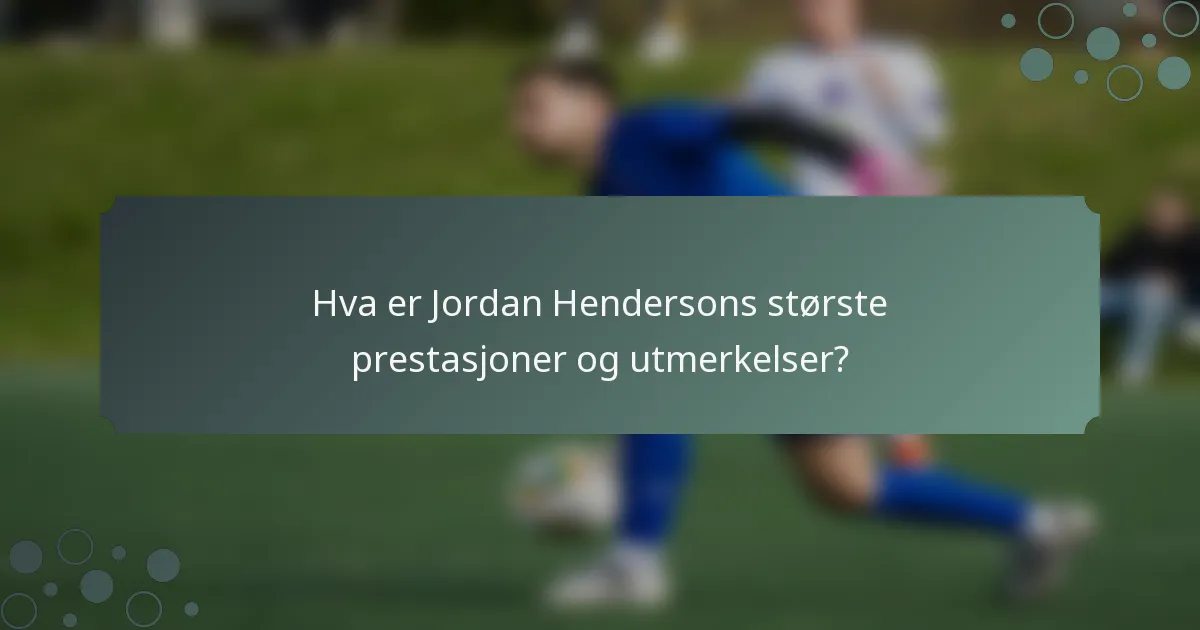 Hva er Jordan Hendersons største prestasjoner og utmerkelser?