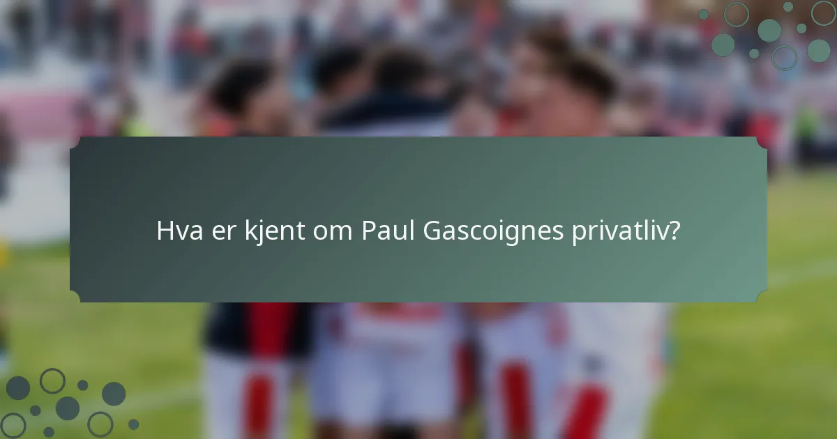 Hva er kjent om Paul Gascoignes privatliv?