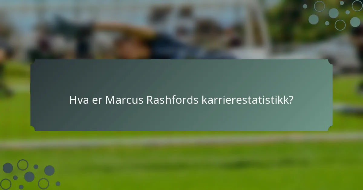 Hva er Marcus Rashfords karrierestatistikk?