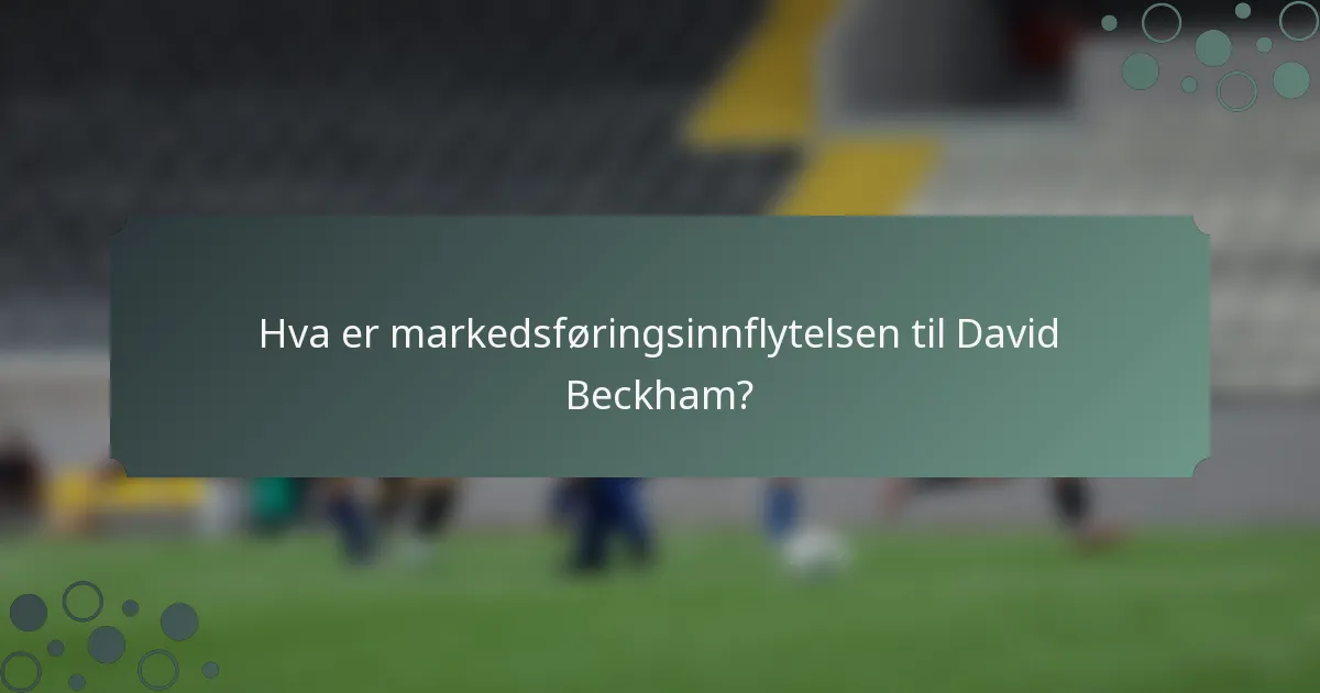Hva er markedsføringsinnflytelsen til David Beckham?