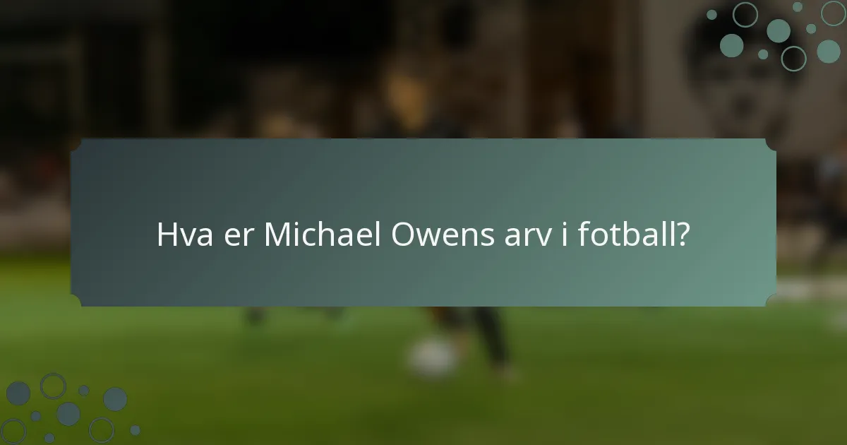 Hva er Michael Owens arv i fotball?