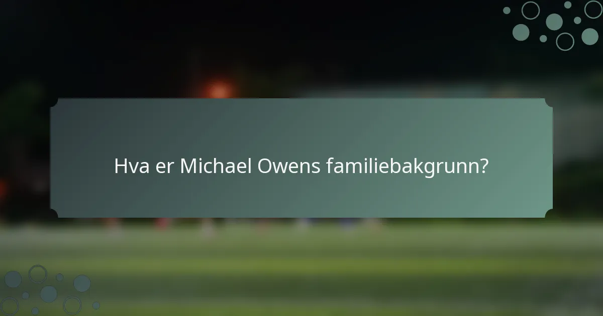 Hva er Michael Owens familiebakgrunn?
