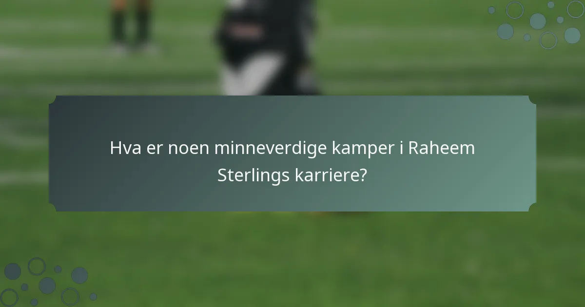 Hva er noen minneverdige kamper i Raheem Sterlings karriere?
