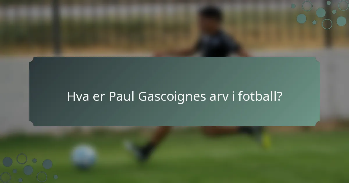 Hva er Paul Gascoignes arv i fotball?