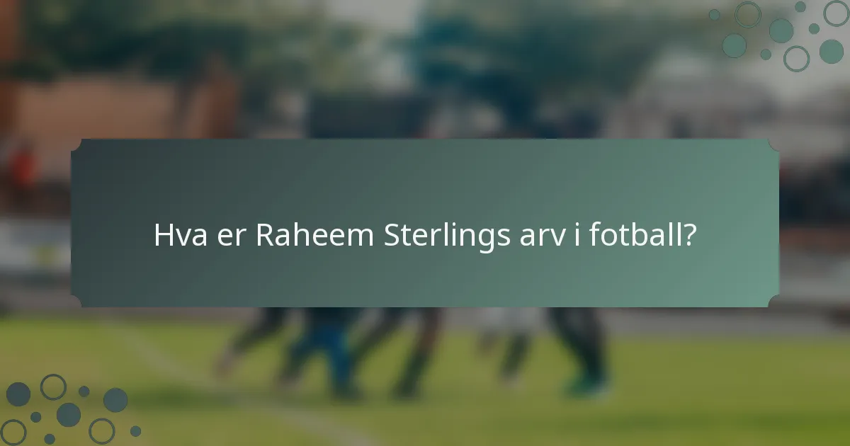 Hva er Raheem Sterlings arv i fotball?