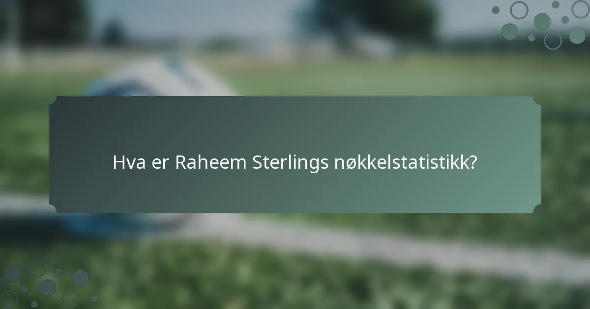 Hva er Raheem Sterlings nøkkelstatistikk?