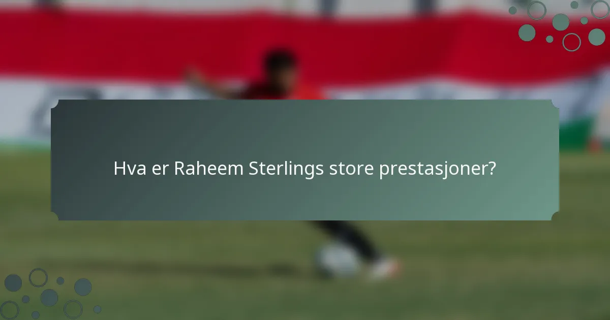 Hva er Raheem Sterlings store prestasjoner?
