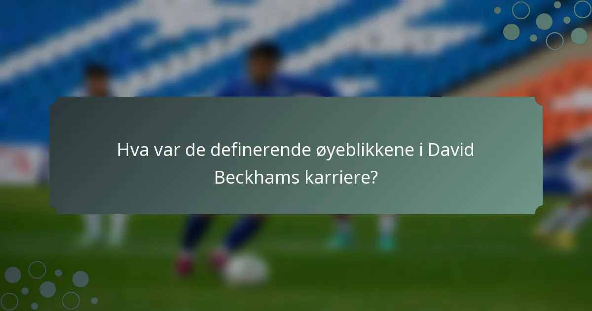Hva var de definerende øyeblikkene i David Beckhams karriere?