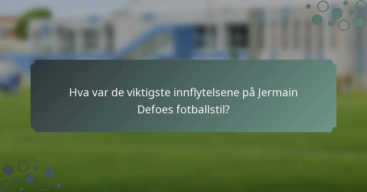 Hva var de viktigste innflytelsene på Jermain Defoes fotballstil?