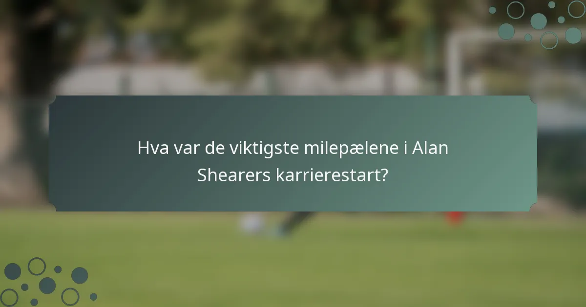 Hva var de viktigste milepælene i Alan Shearers karrierestart?
