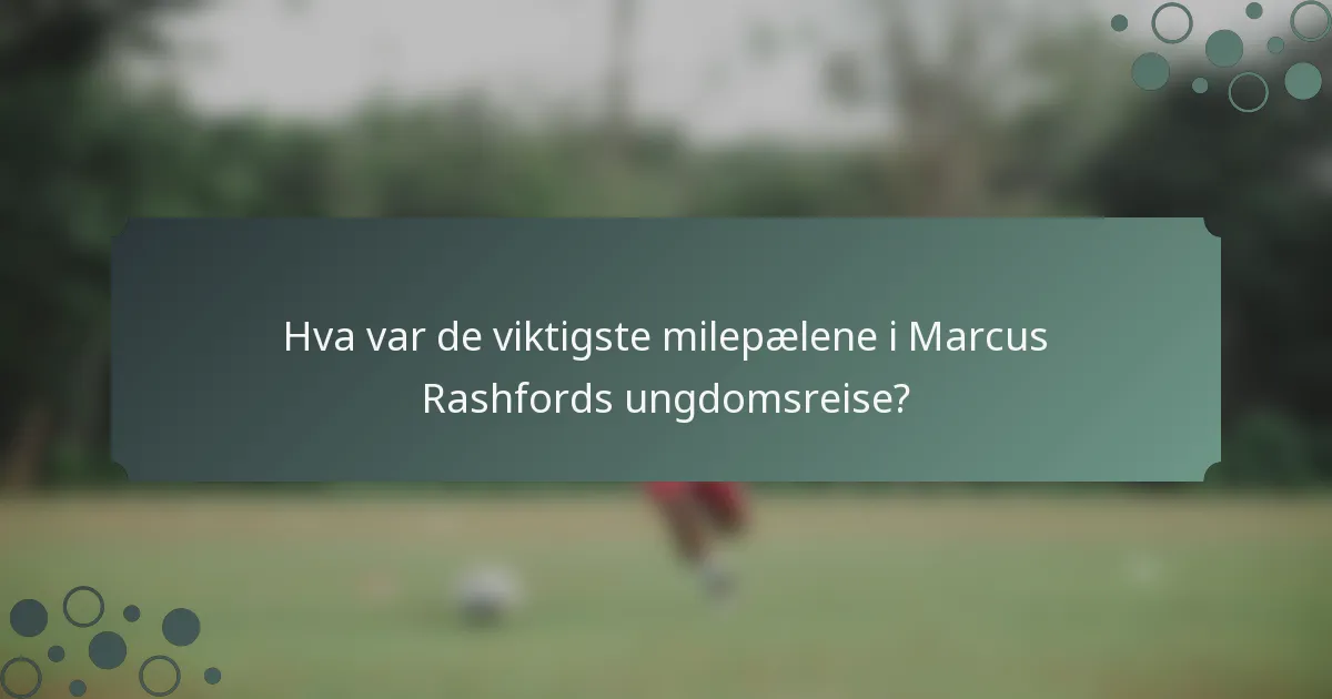Hva var de viktigste milepælene i Marcus Rashfords ungdomsreise?