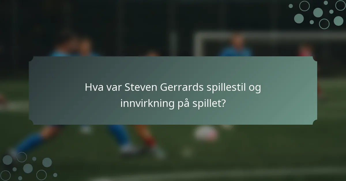 Hva var Steven Gerrards spillestil og innvirkning på spillet?