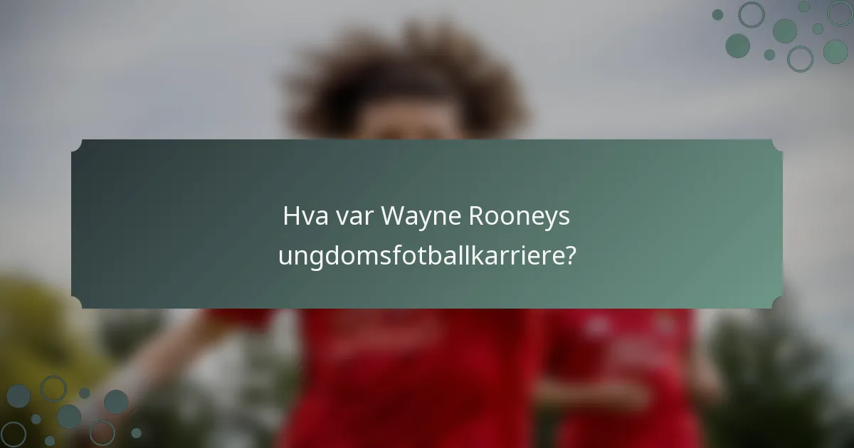 Hva var Wayne Rooneys ungdomsfotballkarriere?