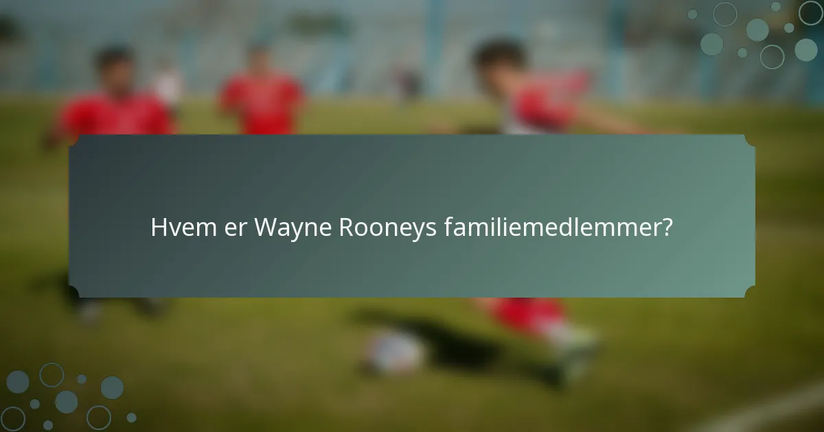 Hvem er Wayne Rooneys familiemedlemmer?