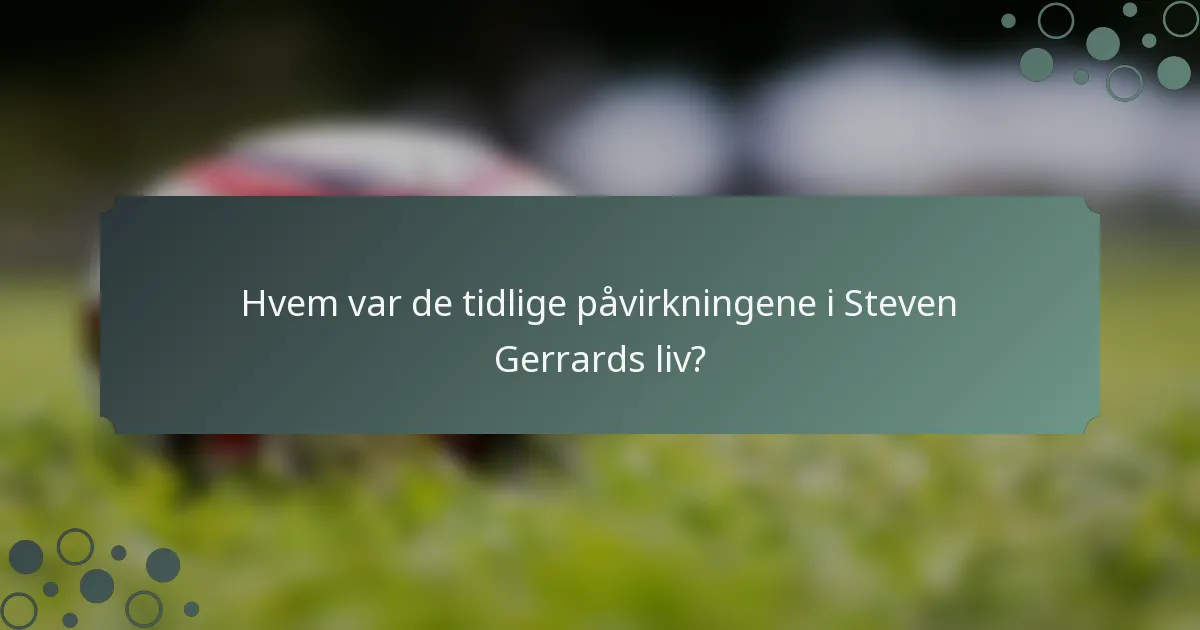 Hvem var de tidlige påvirkningene i Steven Gerrards liv?