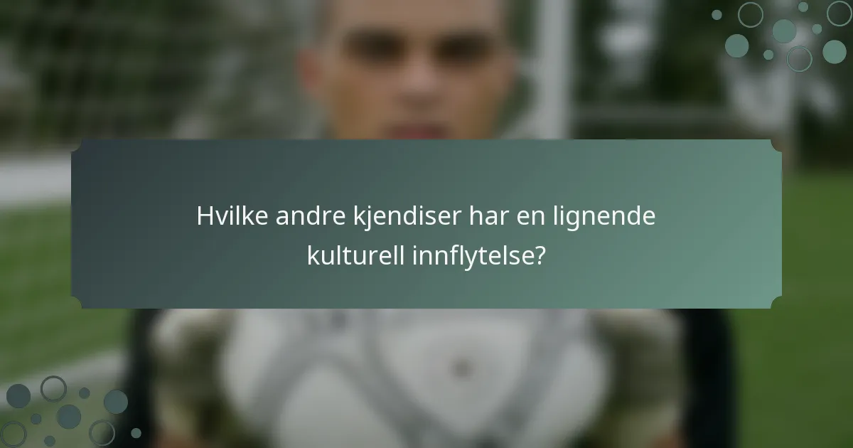 Hvilke andre kjendiser har en lignende kulturell innflytelse?