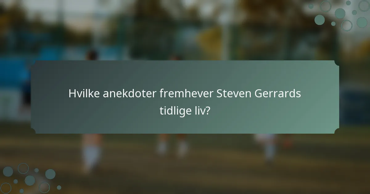 Hvilke anekdoter fremhever Steven Gerrards tidlige liv?