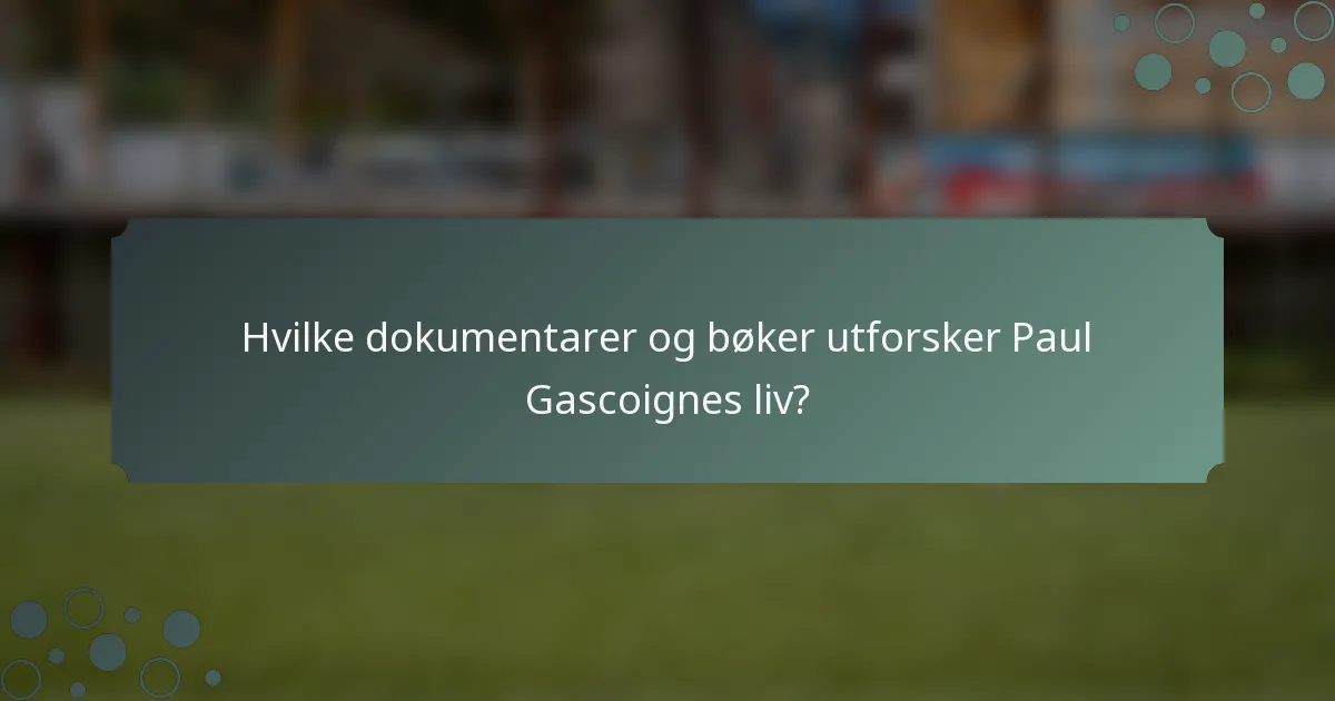 Hvilke dokumentarer og bøker utforsker Paul Gascoignes liv?