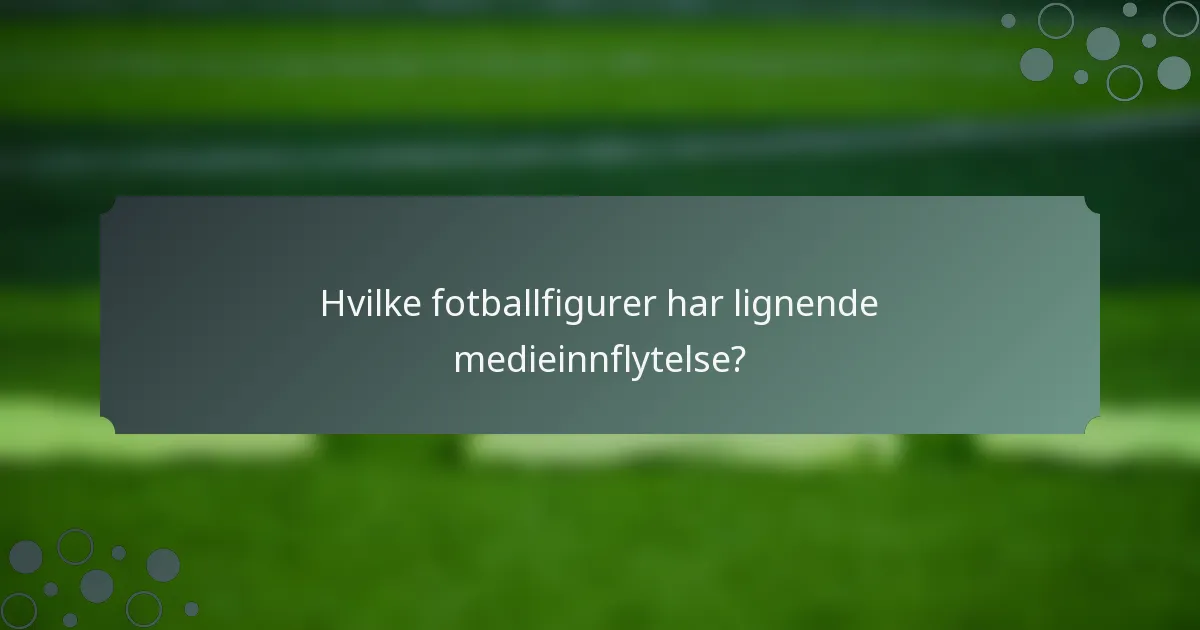 Hvilke fotballfigurer har lignende medieinnflytelse?