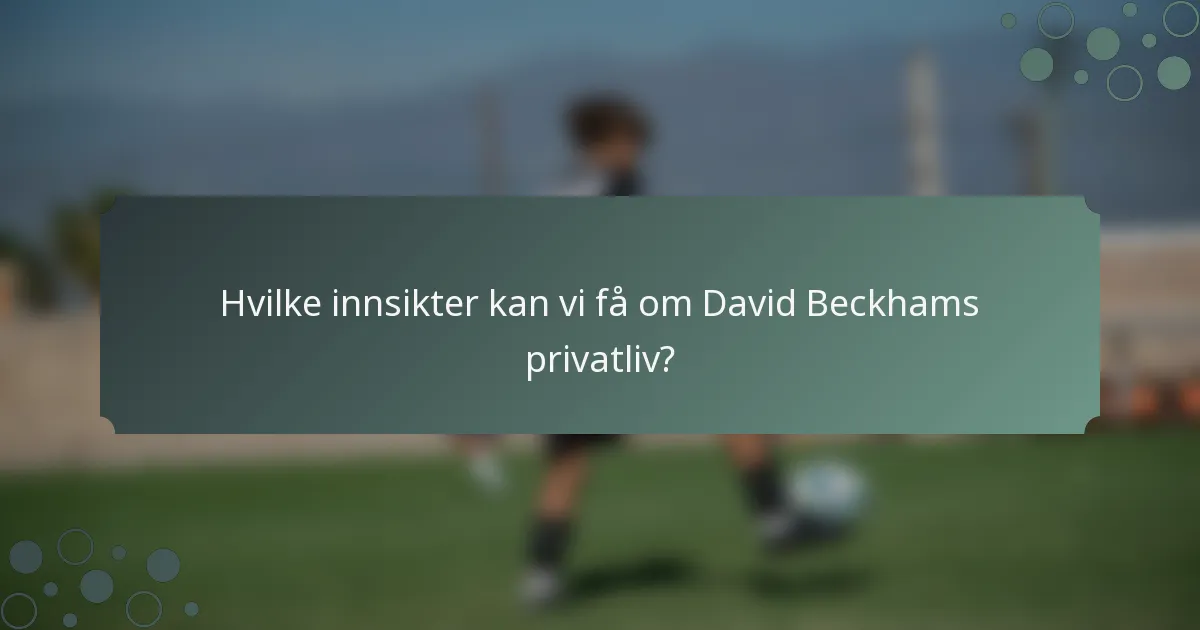 Hvilke innsikter kan vi få om David Beckhams privatliv?