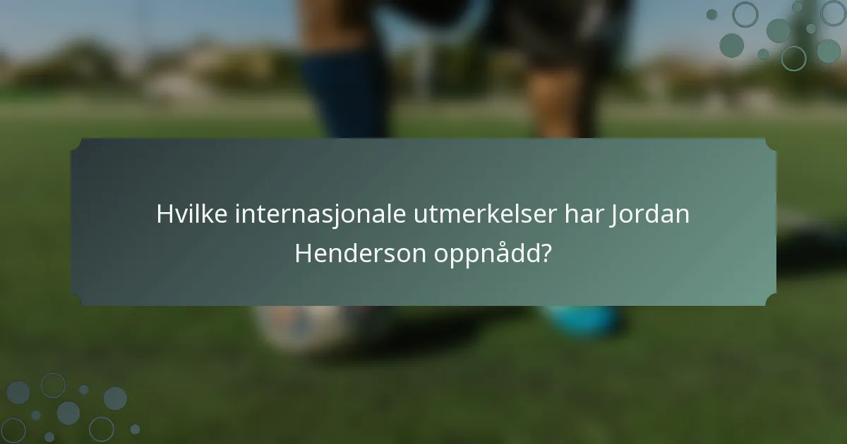 Hvilke internasjonale utmerkelser har Jordan Henderson oppnådd?