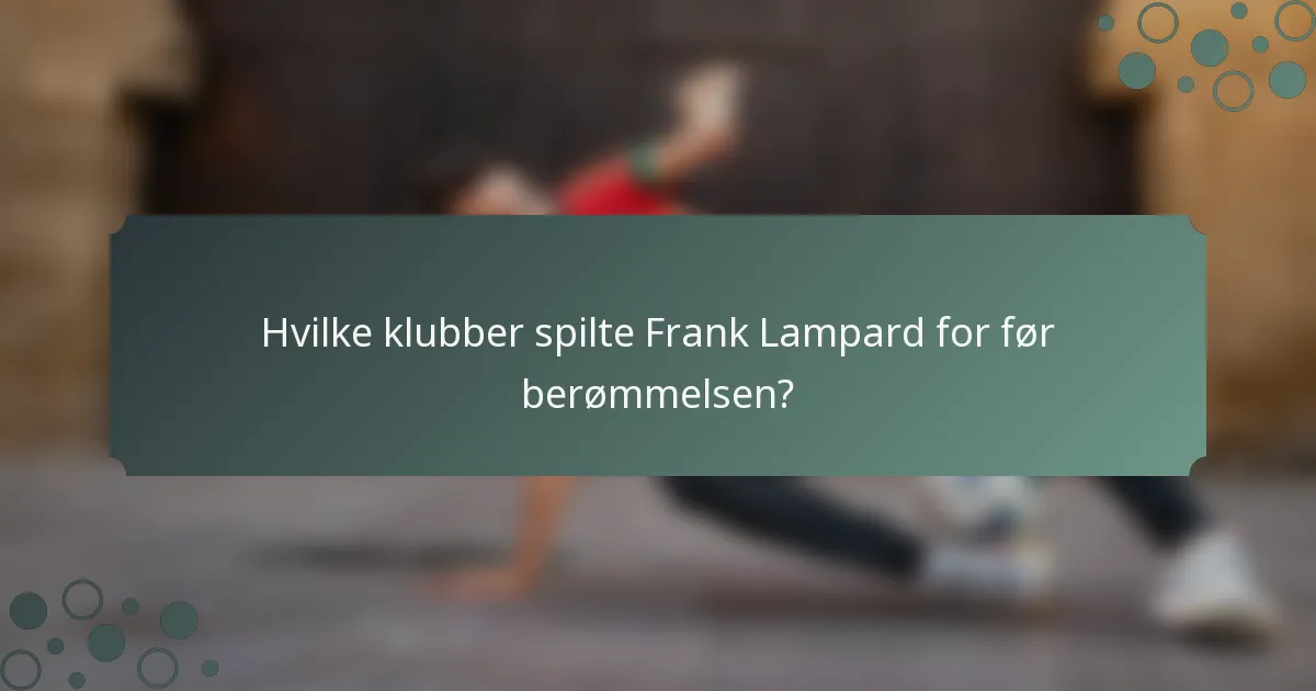 Hvilke klubber spilte Frank Lampard for før berømmelsen?