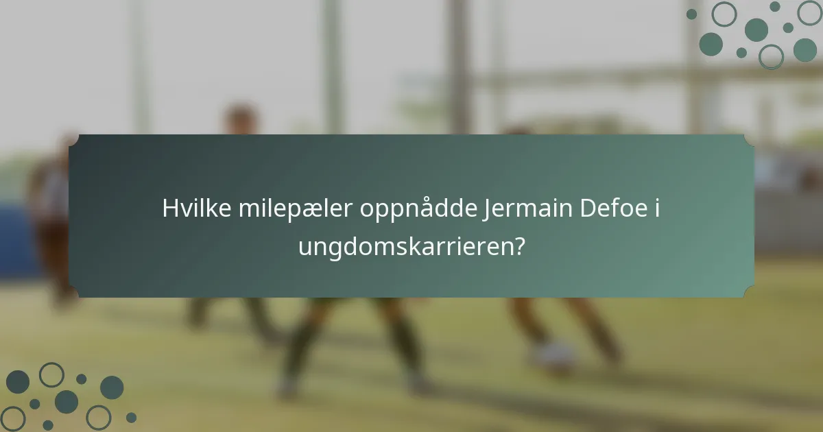 Hvilke milepæler oppnådde Jermain Defoe i ungdomskarrieren?