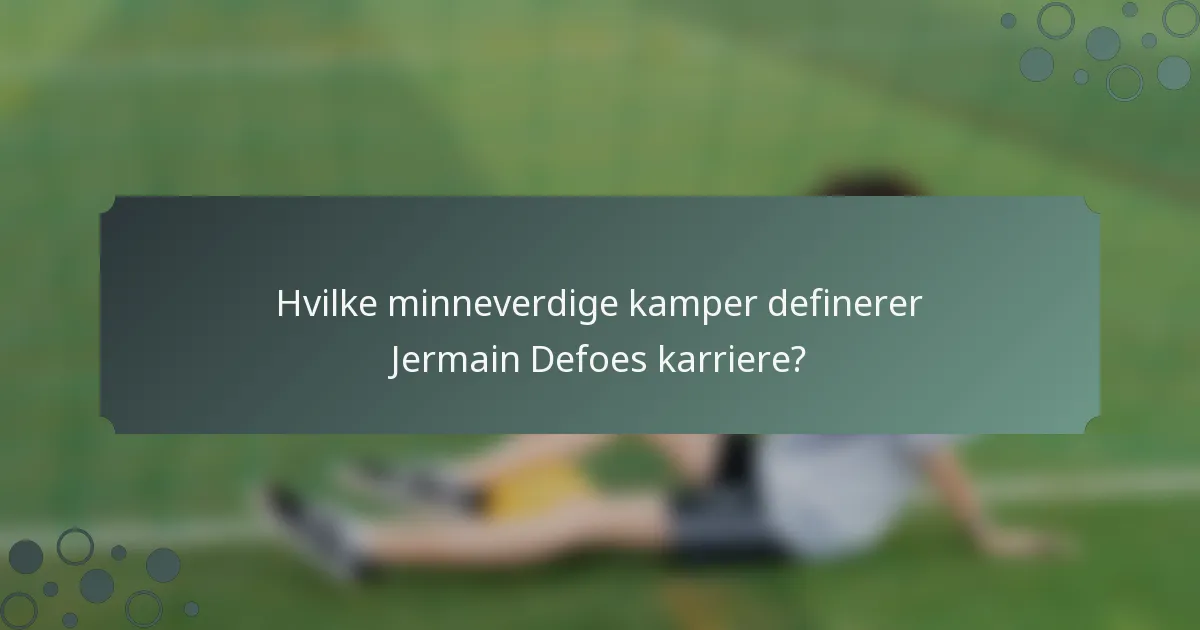 Hvilke minneverdige kamper definerer Jermain Defoes karriere?