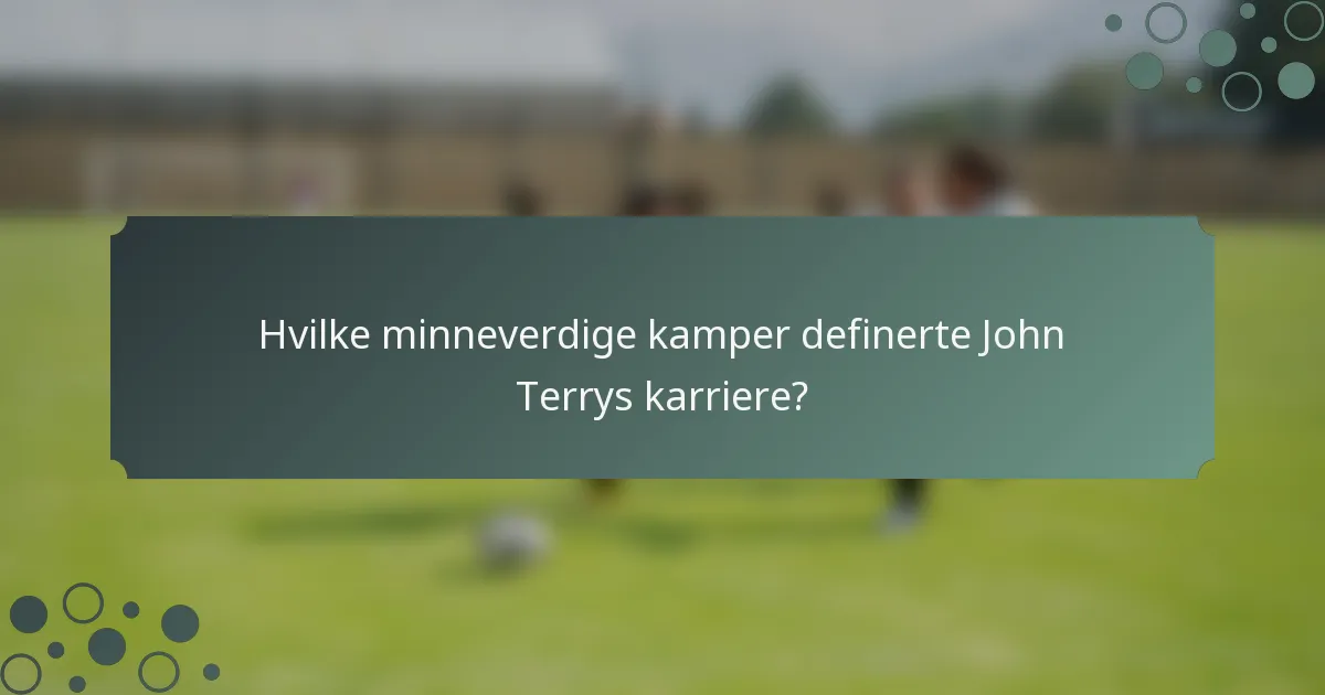 Hvilke minneverdige kamper definerte John Terrys karriere?