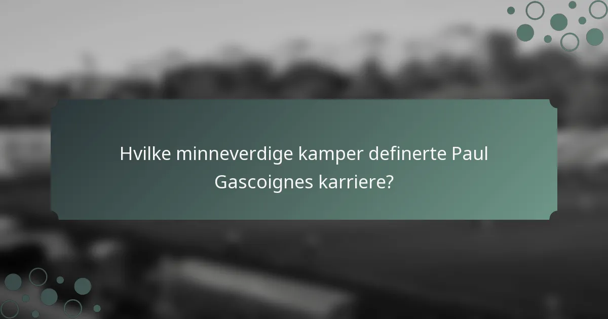 Hvilke minneverdige kamper definerte Paul Gascoignes karriere?
