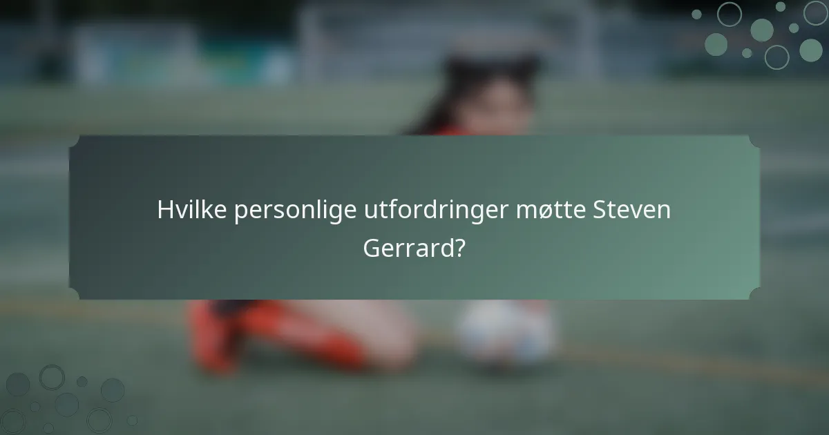Hvilke personlige utfordringer møtte Steven Gerrard?