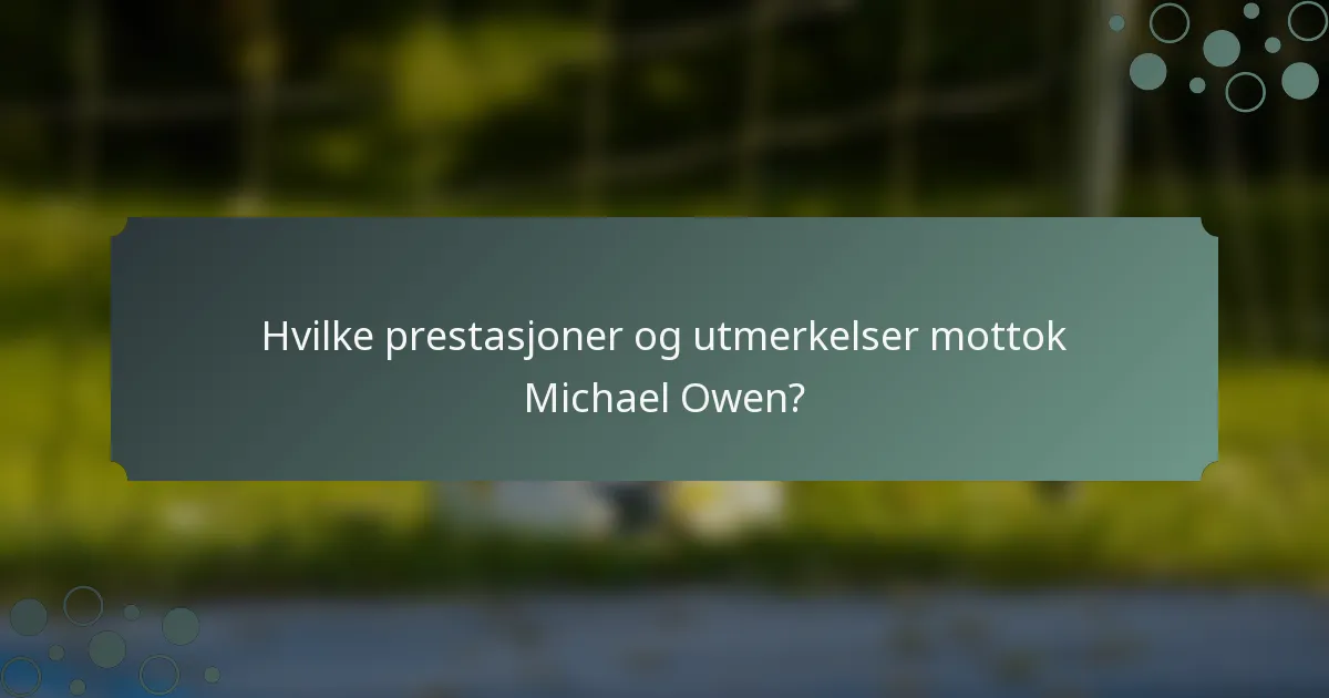 Hvilke prestasjoner og utmerkelser mottok Michael Owen?