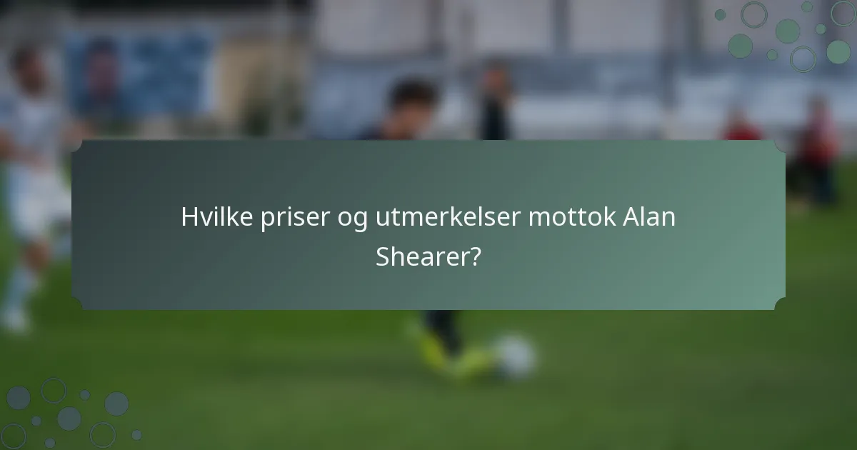 Hvilke priser og utmerkelser mottok Alan Shearer?