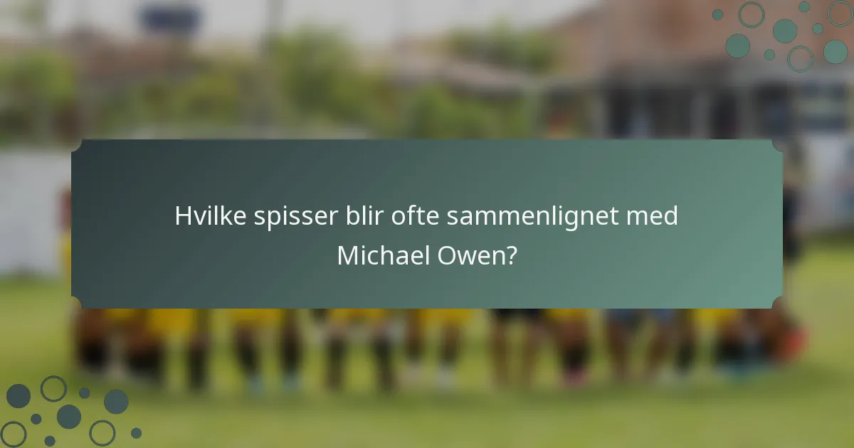Hvilke spisser blir ofte sammenlignet med Michael Owen?