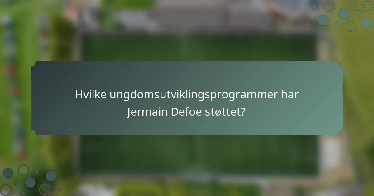 Hvilke ungdomsutviklingsprogrammer har Jermain Defoe støttet?