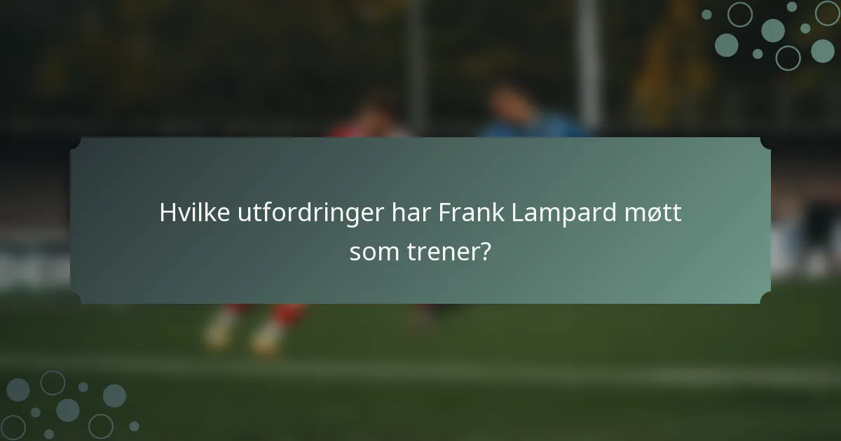 Hvilke utfordringer har Frank Lampard møtt som trener?