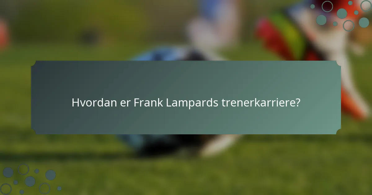 Hvordan er Frank Lampards trenerkarriere?