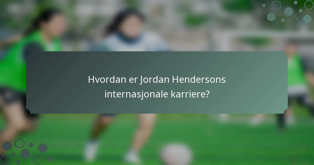 Hvordan er Jordan Hendersons internasjonale karriere?