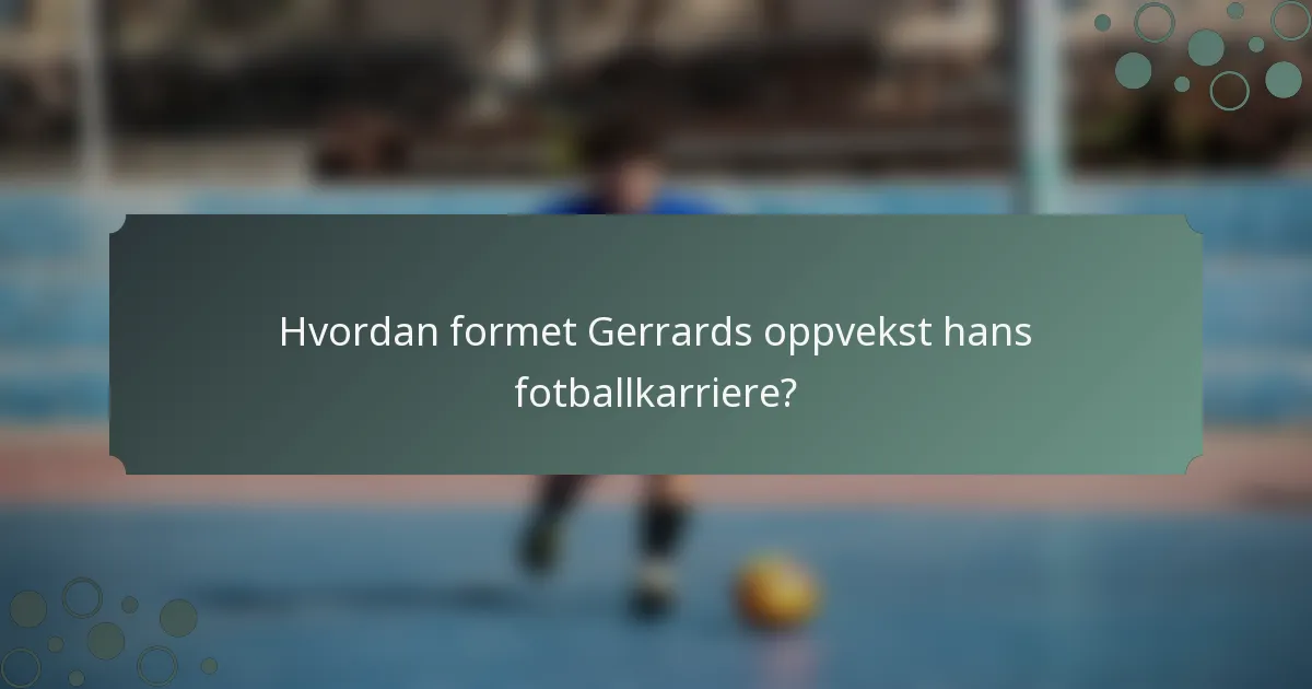 Hvordan formet Gerrards oppvekst hans fotballkarriere?