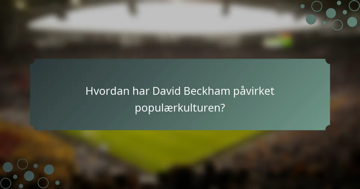 Hvordan har David Beckham påvirket populærkulturen?