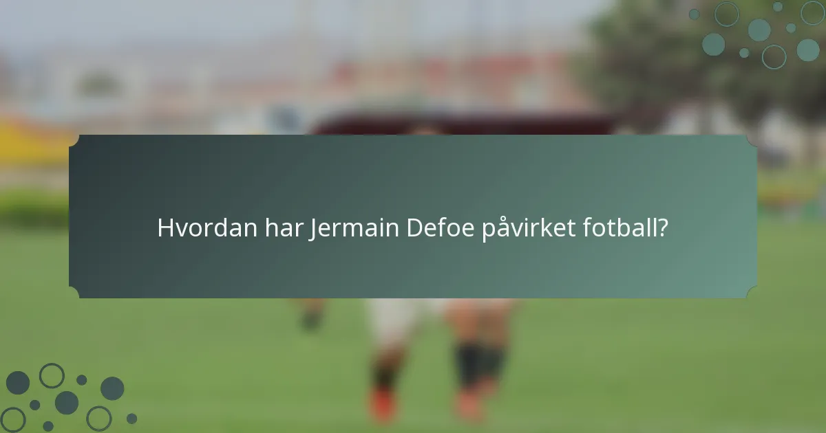 Hvordan har Jermain Defoe påvirket fotball?