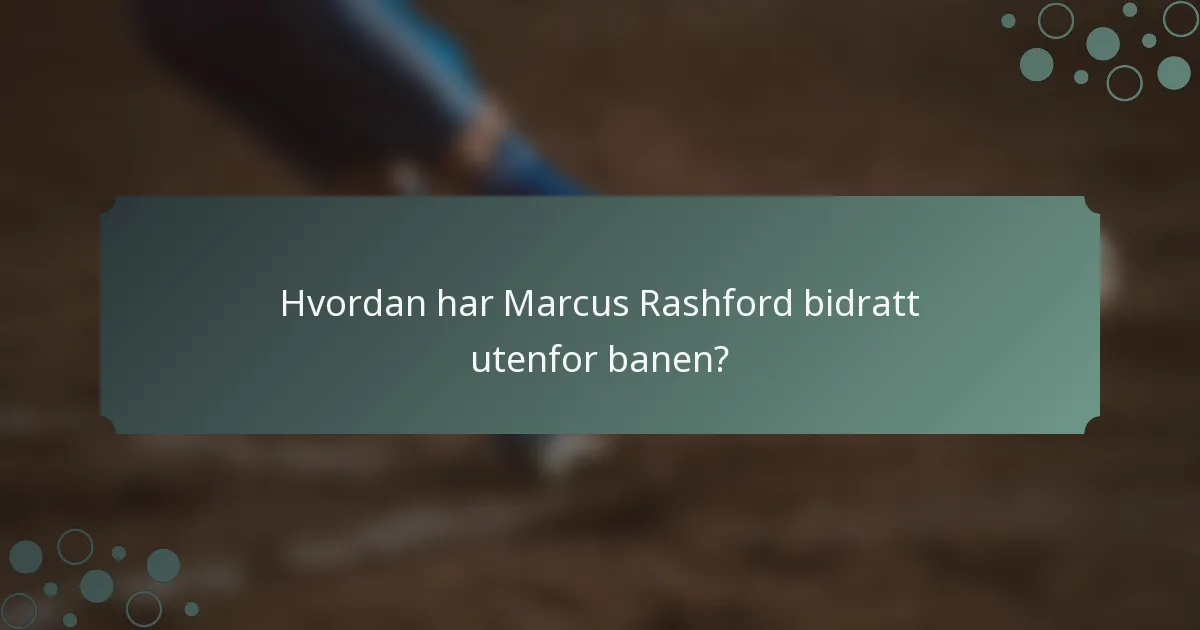 Hvordan har Marcus Rashford bidratt utenfor banen?