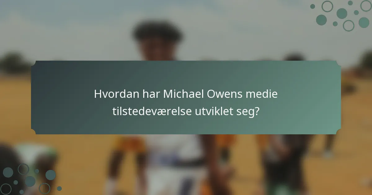 Hvordan har Michael Owens medie tilstedeværelse utviklet seg?